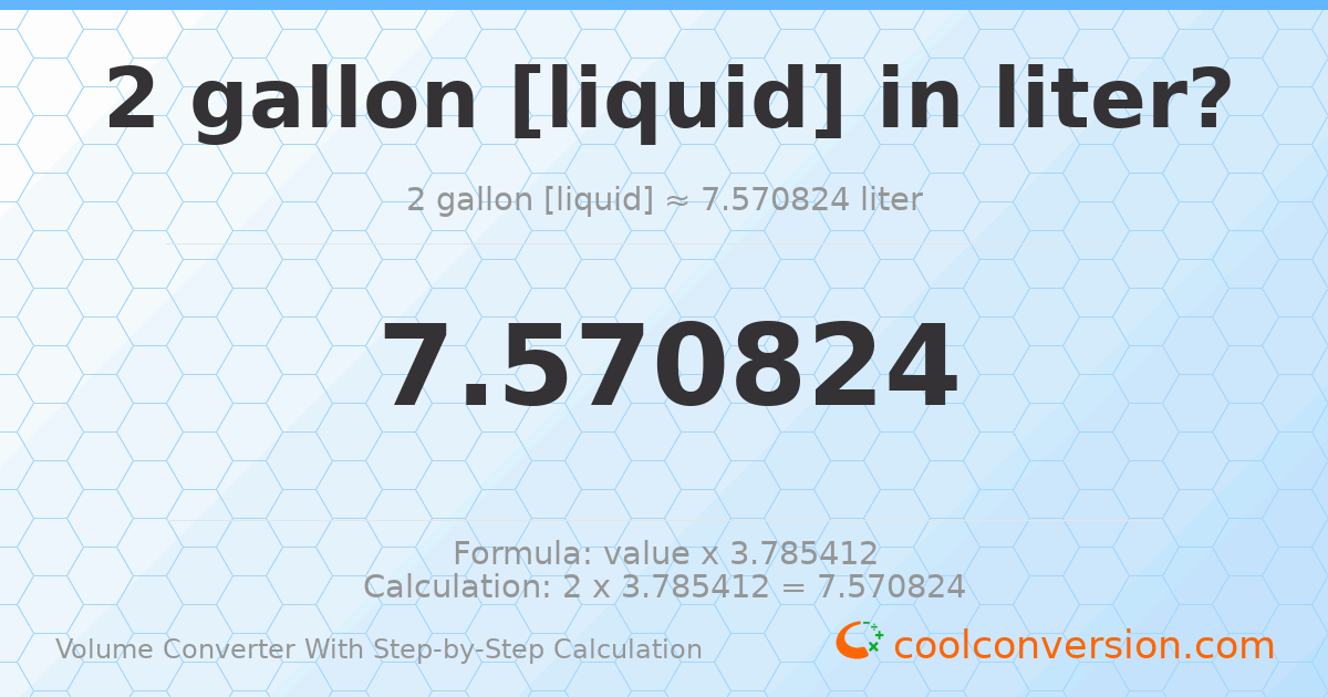 2 gallons [liquid] = 7.57082 liters